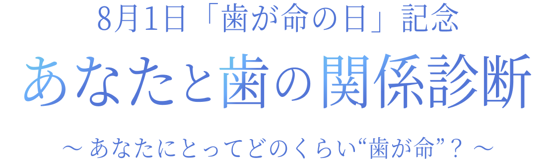 8月1日「歯が命の日」記念 あなたと歯の関係診断 〜あなたにとってどのくらい“歯が命”？〜