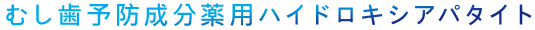 むし歯予防成分　薬用ハイドロキシアパタイトとは？